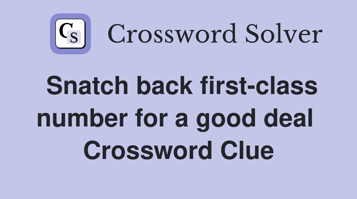 Snatch back first-class number for a good deal  Crossword Clue