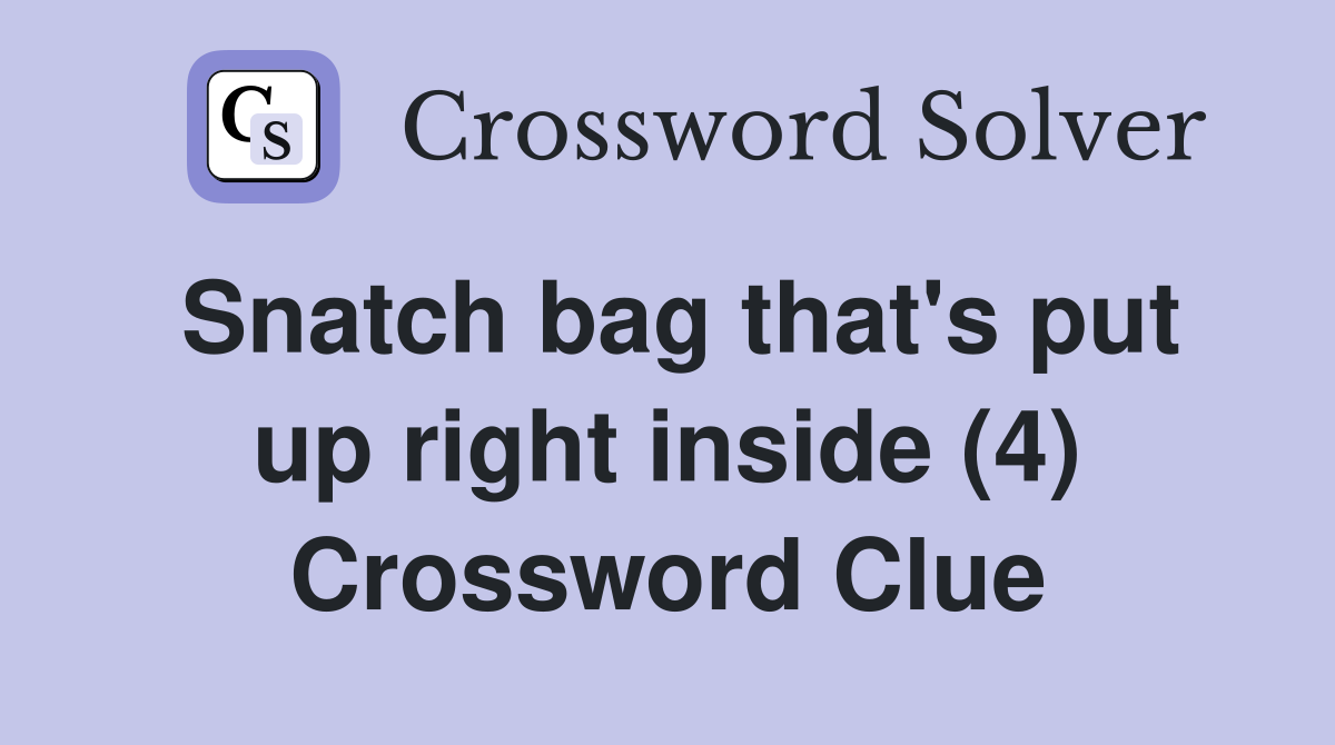 Snatch bag that's put up right inside (4) Crossword Clue