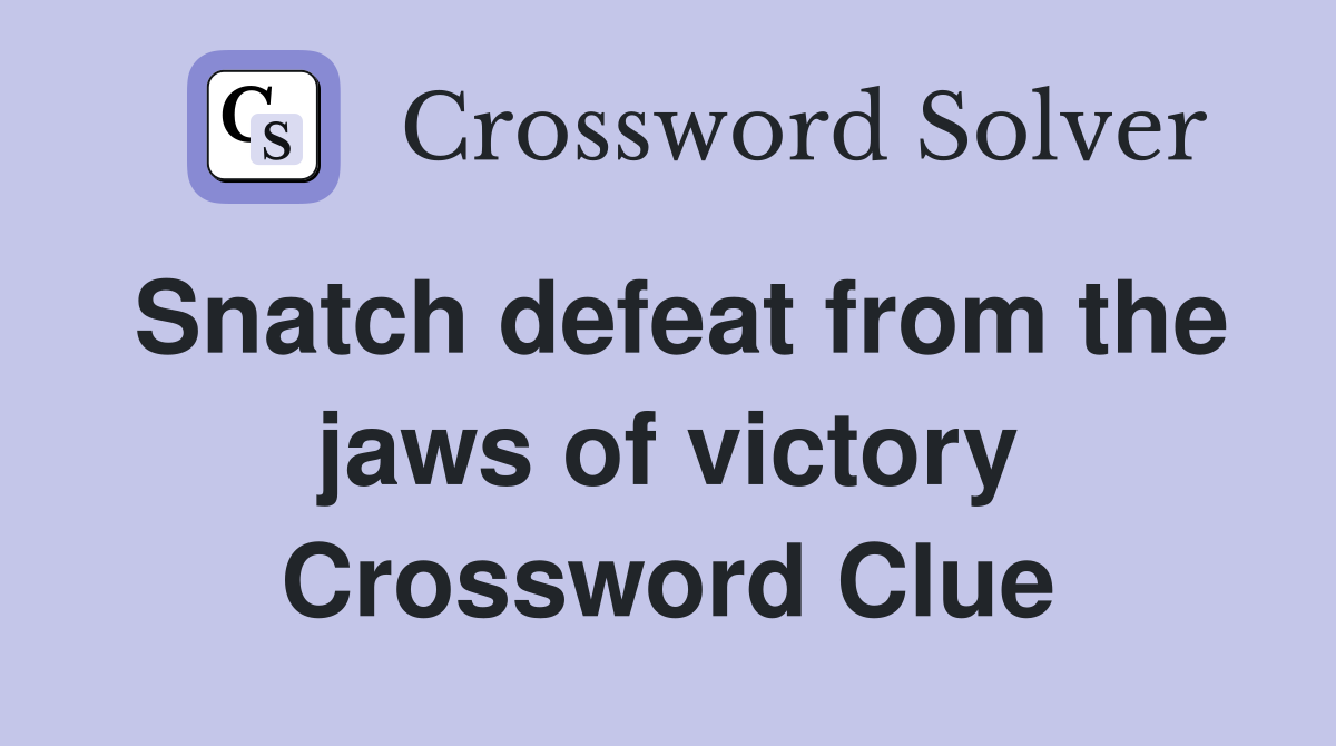 Snatch defeat from the jaws of victory Crossword Clue