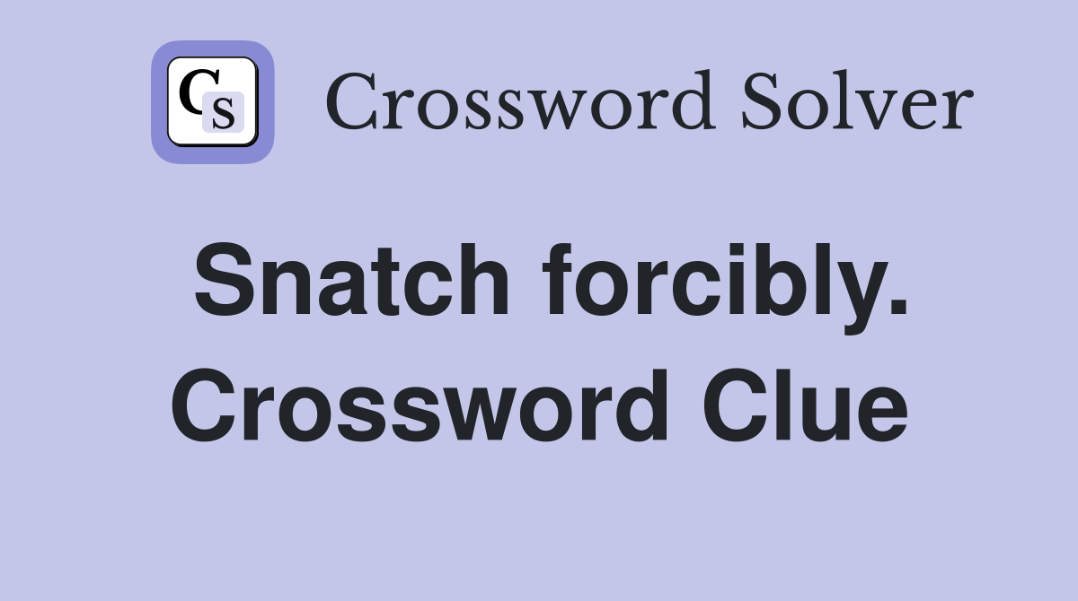 Snatch forcibly. Crossword Clue