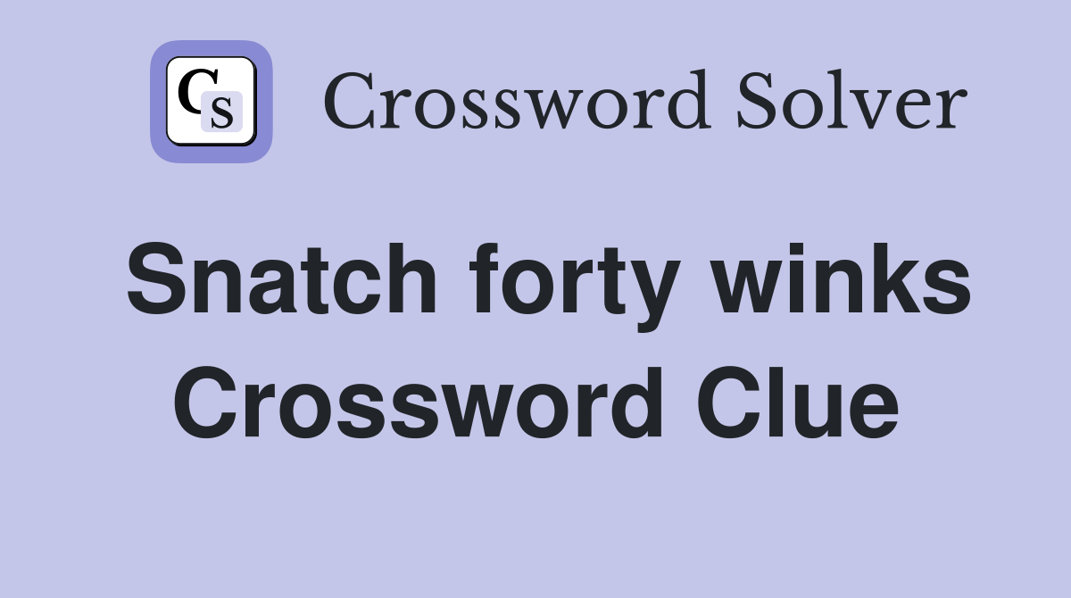 Snatch forty winks Crossword Clue