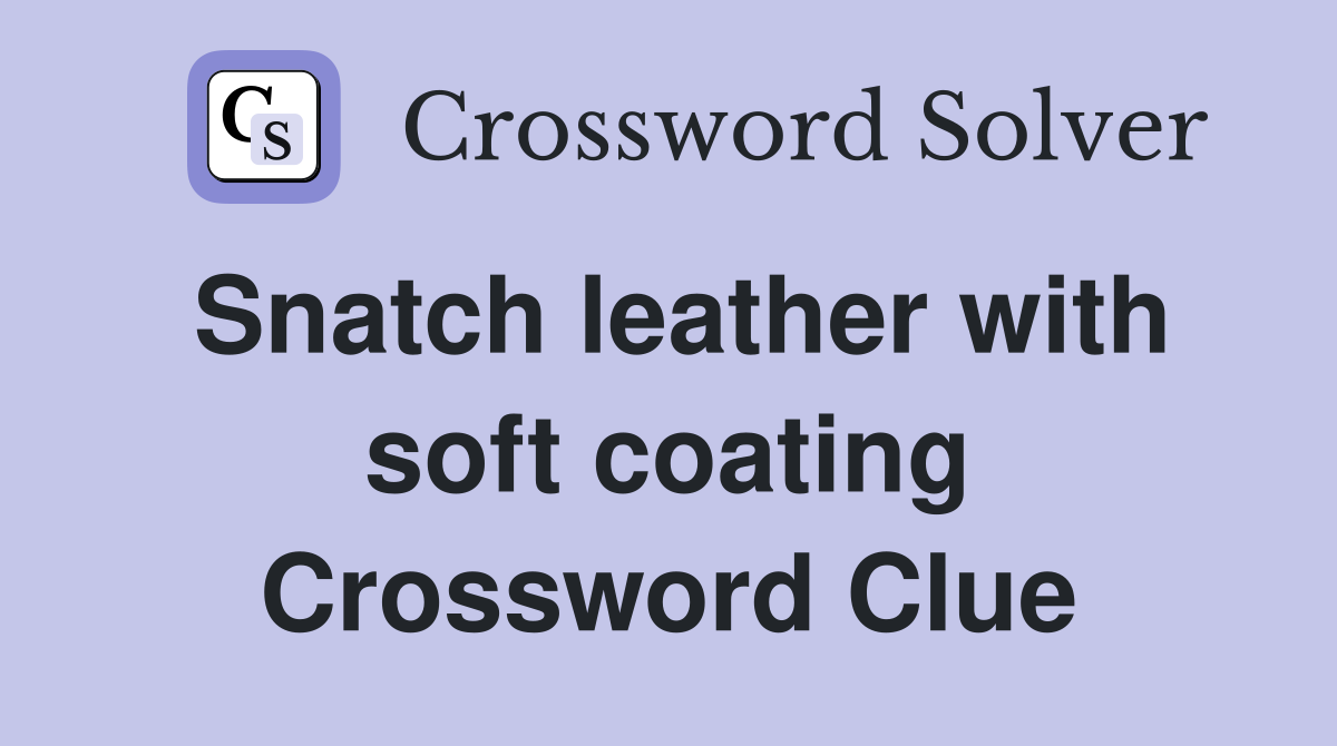 Snatch leather with soft coating Crossword Clue