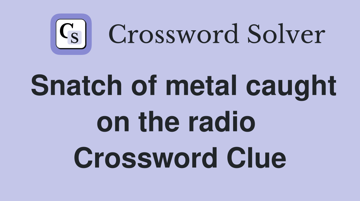 Snatch of metal caught on the radio  Crossword Clue