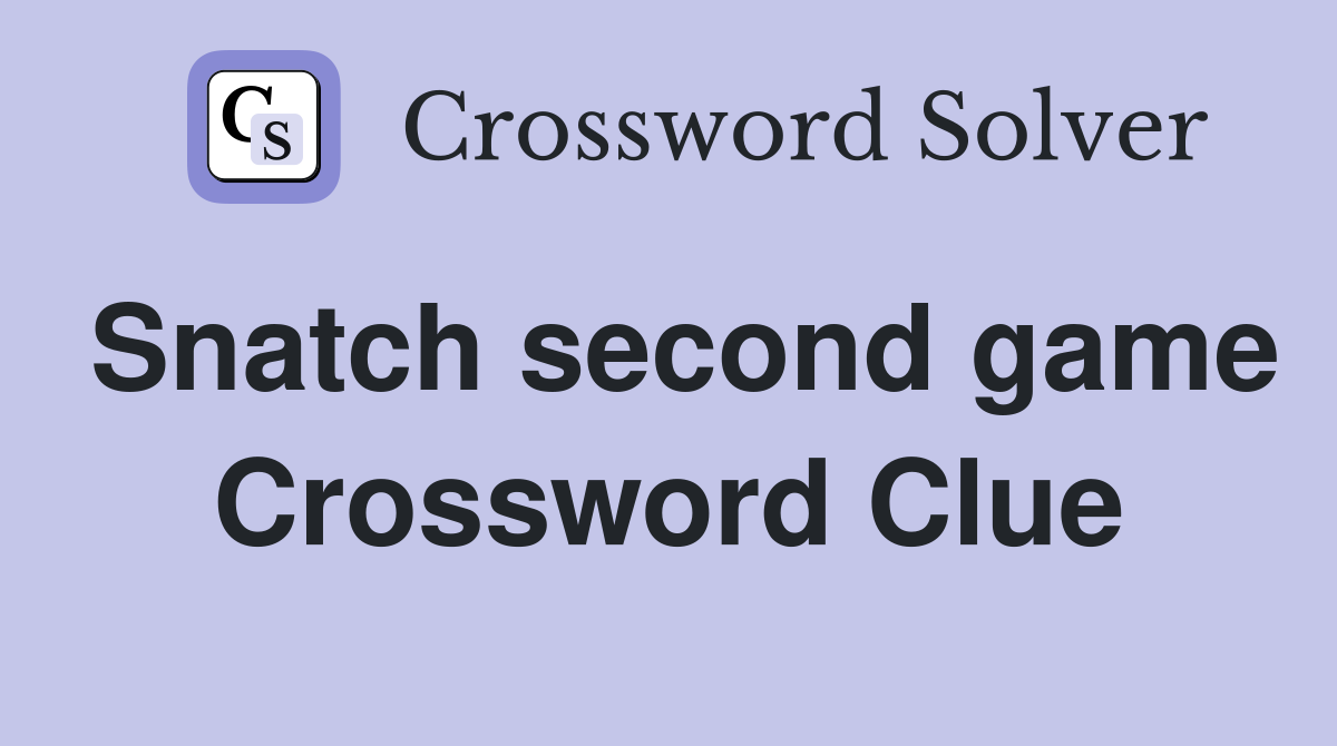 Snatch second game Crossword Clue