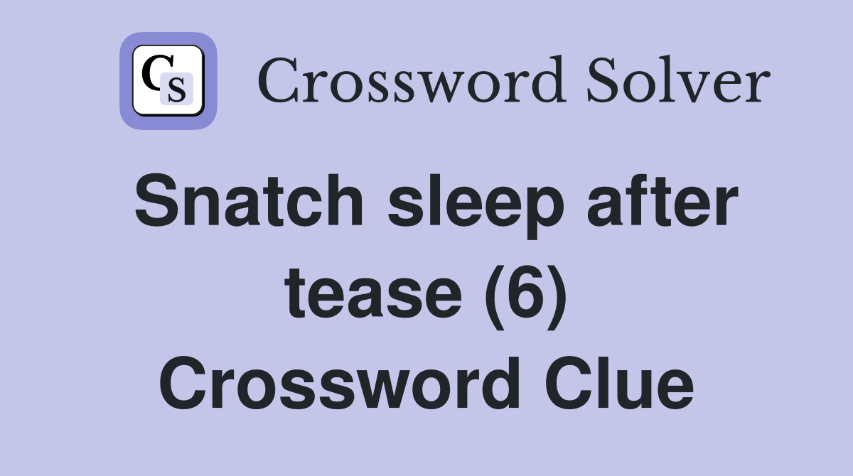 Snatch sleep after tease (6) Crossword Clue