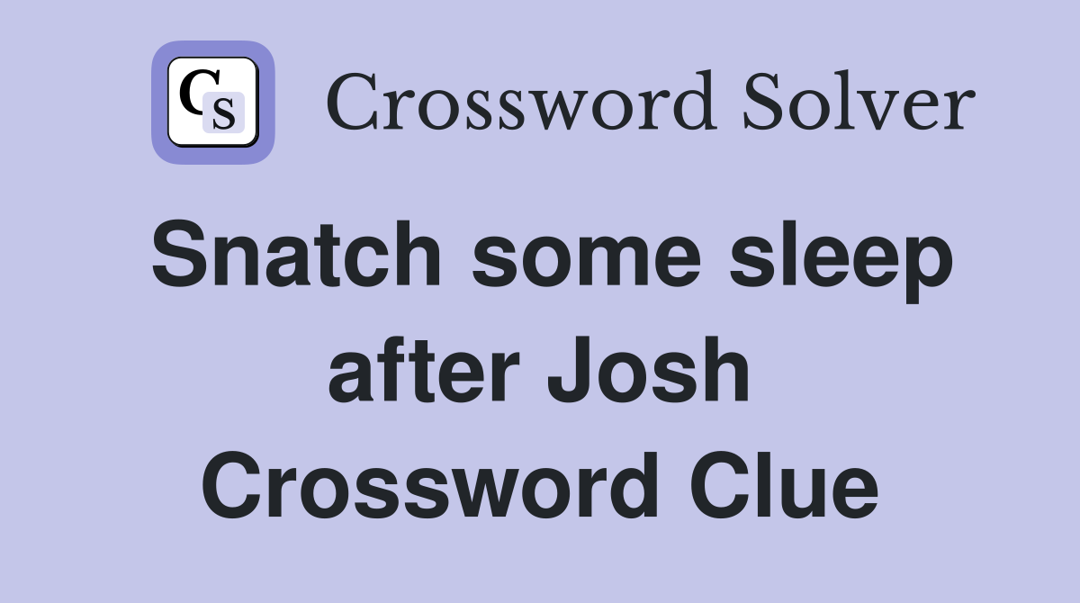 Snatch some sleep after Josh Crossword Clue