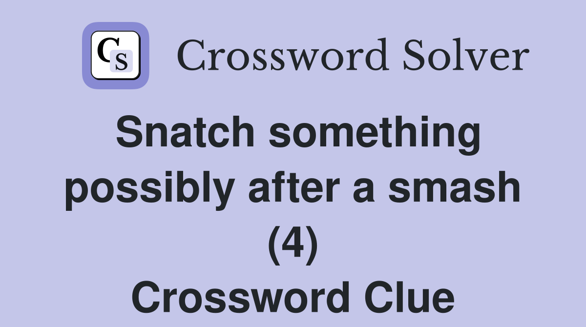 Snatch something possibly after a smash (4) Crossword Clue