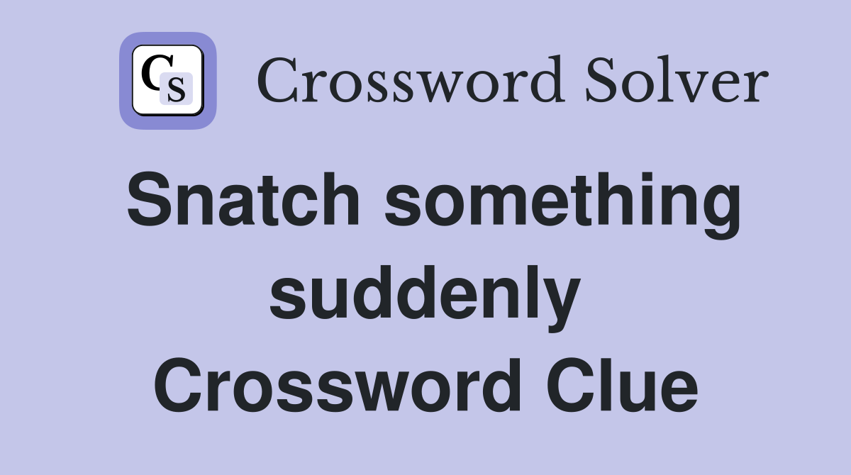 Snatch something suddenly Crossword Clue