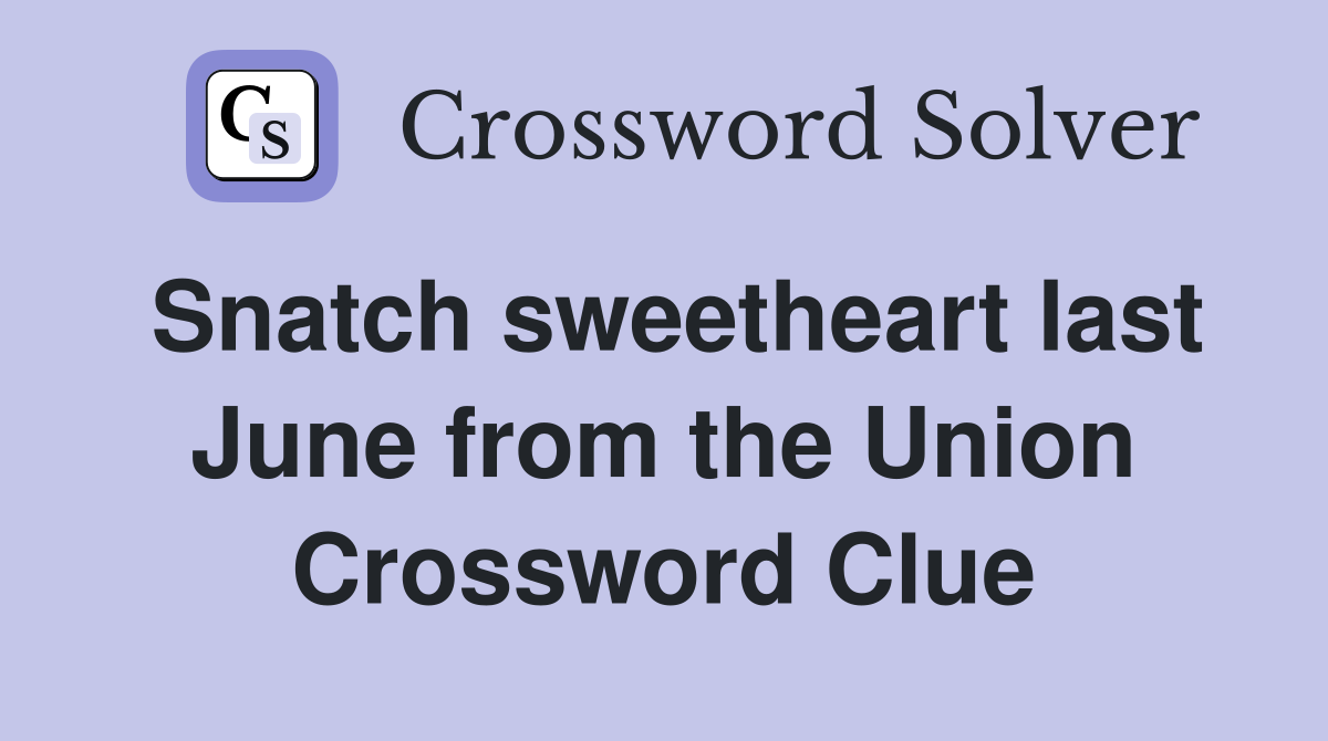 Snatch sweetheart last June from the Union Crossword Clue