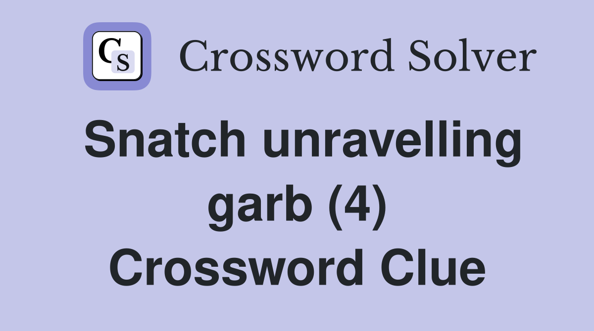 Snatch unravelling garb (4) Crossword Clue