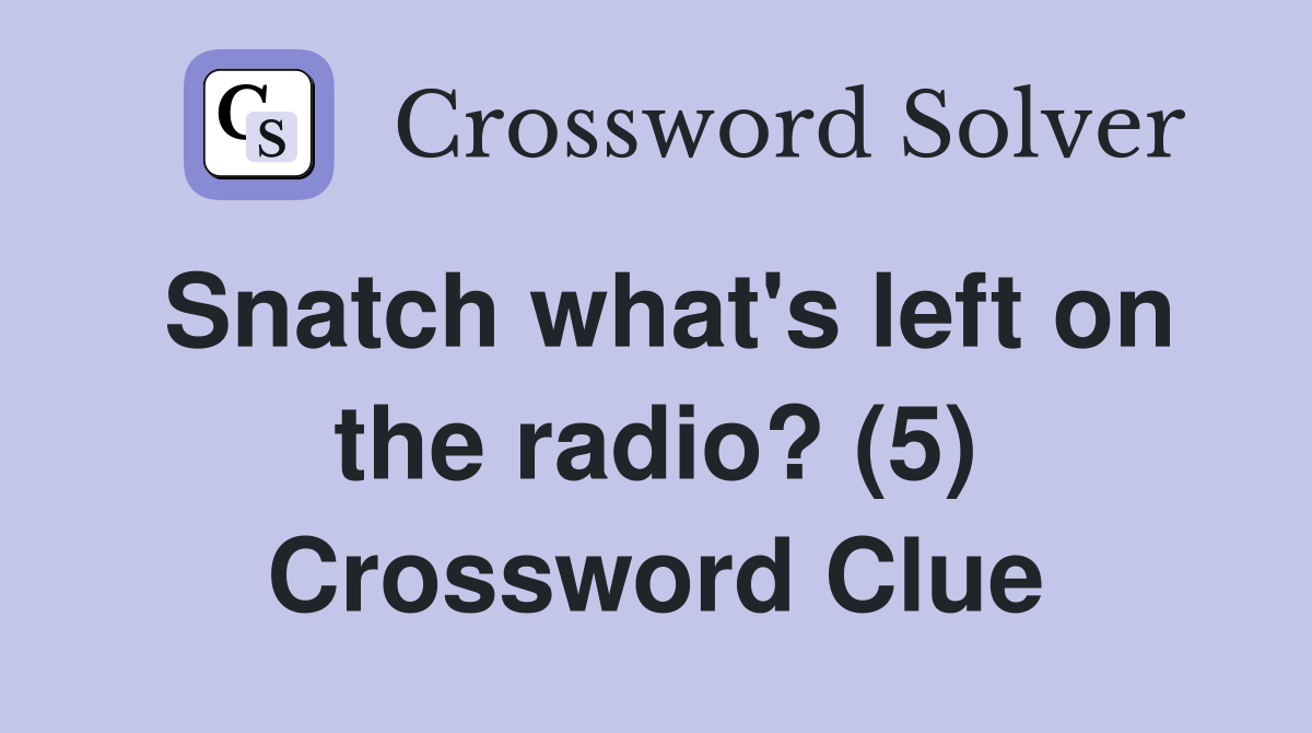 Snatch what's left on the radio? (5) Crossword Clue