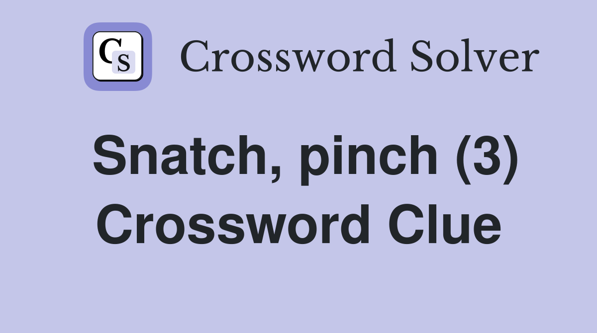 Snatch, pinch (3) Crossword Clue