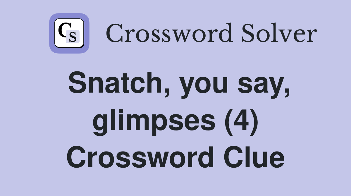 Snatch, you say, glimpses (4) Crossword Clue