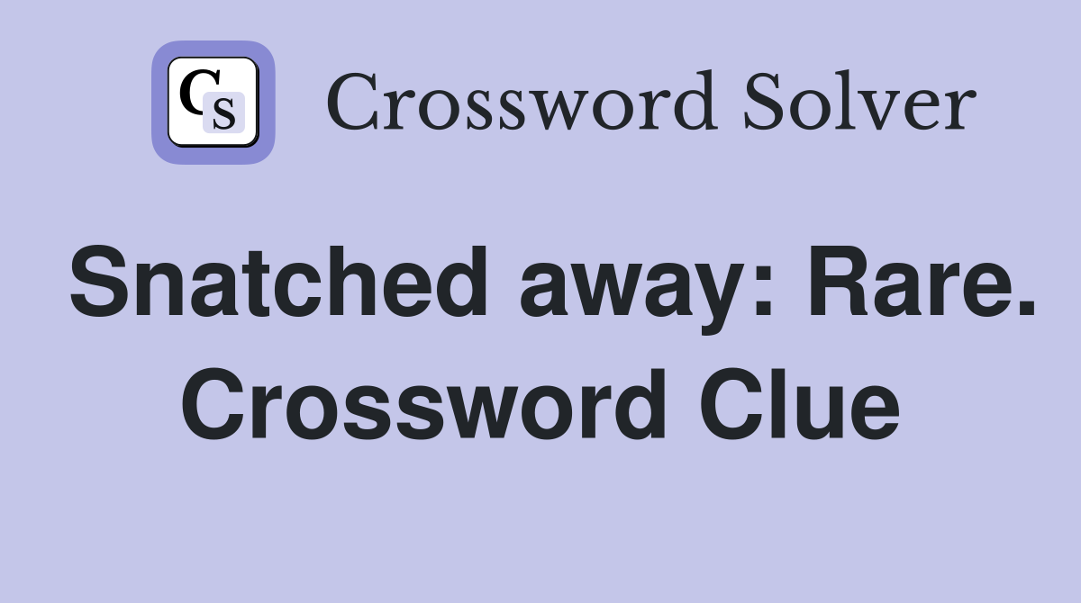 Snatched away: Rare. Crossword Clue
