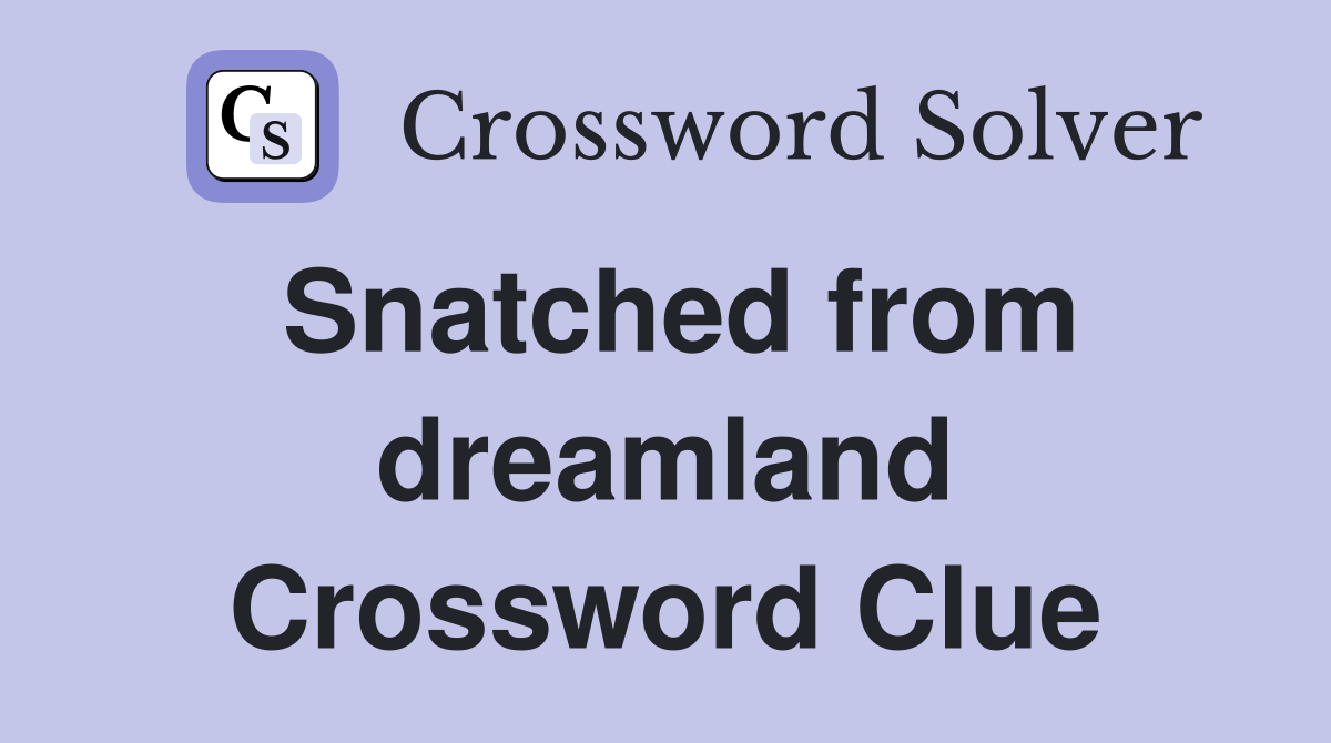 Snatched from dreamland Crossword Clue