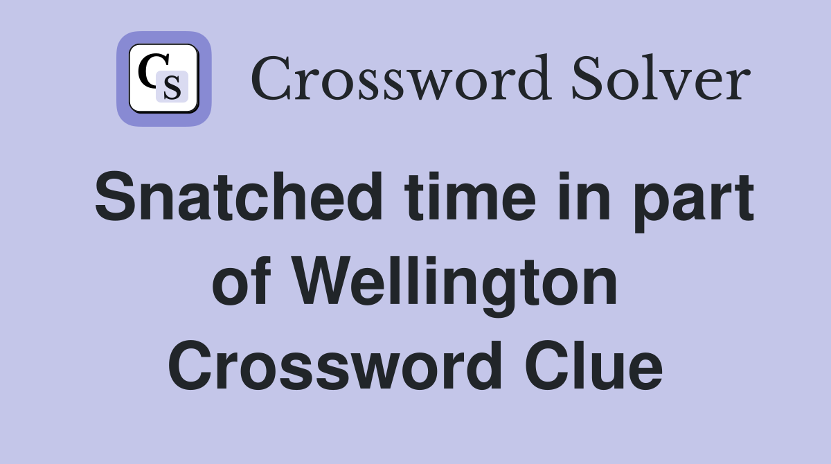 Snatched time in part of Wellington Crossword Clue