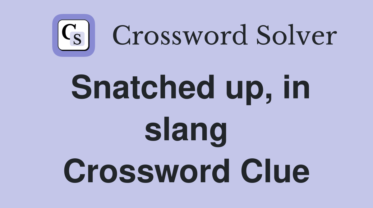 Snatched up, in slang Crossword Clue