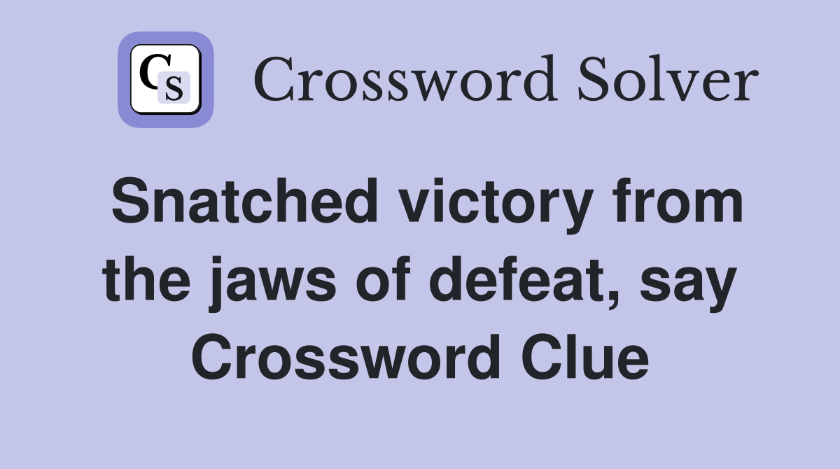Snatched victory from the jaws of defeat, say Crossword Clue
