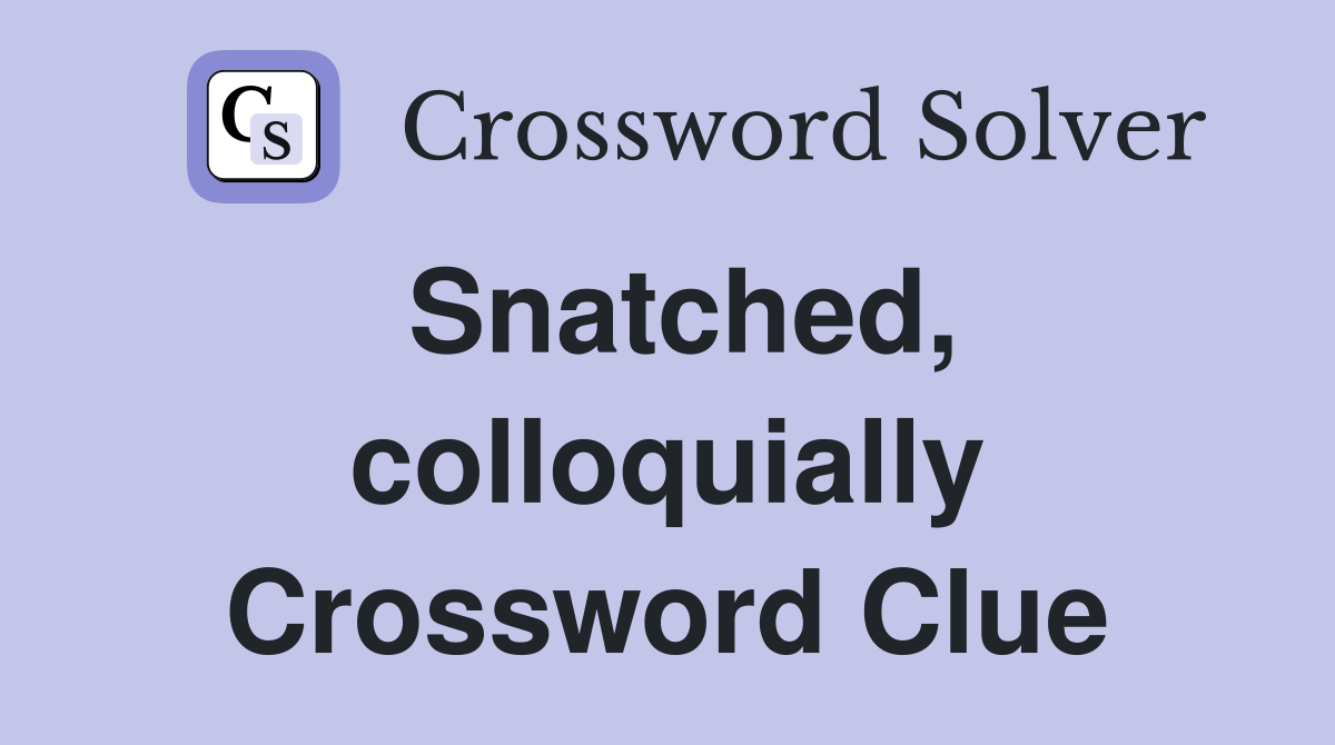 Snatched, colloquially Crossword Clue