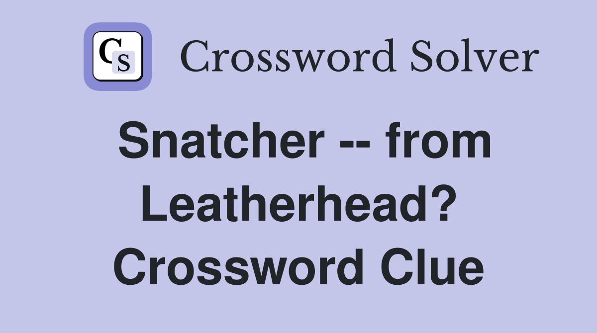 Snatcher -- from Leatherhead? Crossword Clue