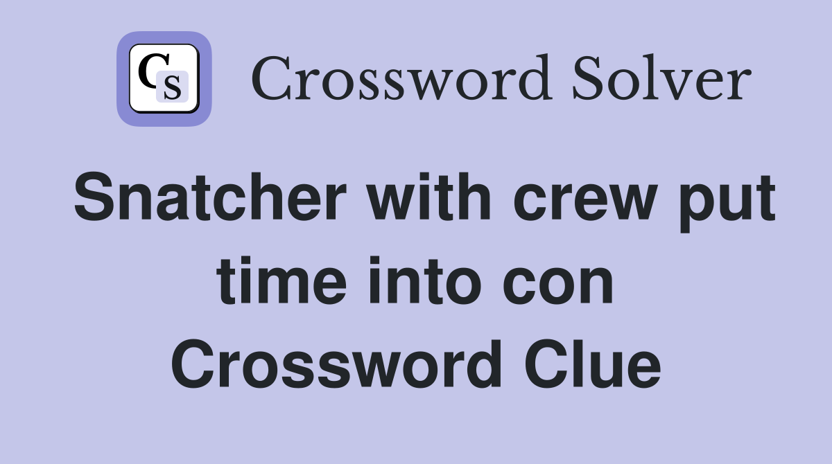 Snatcher with crew put time into con Crossword Clue