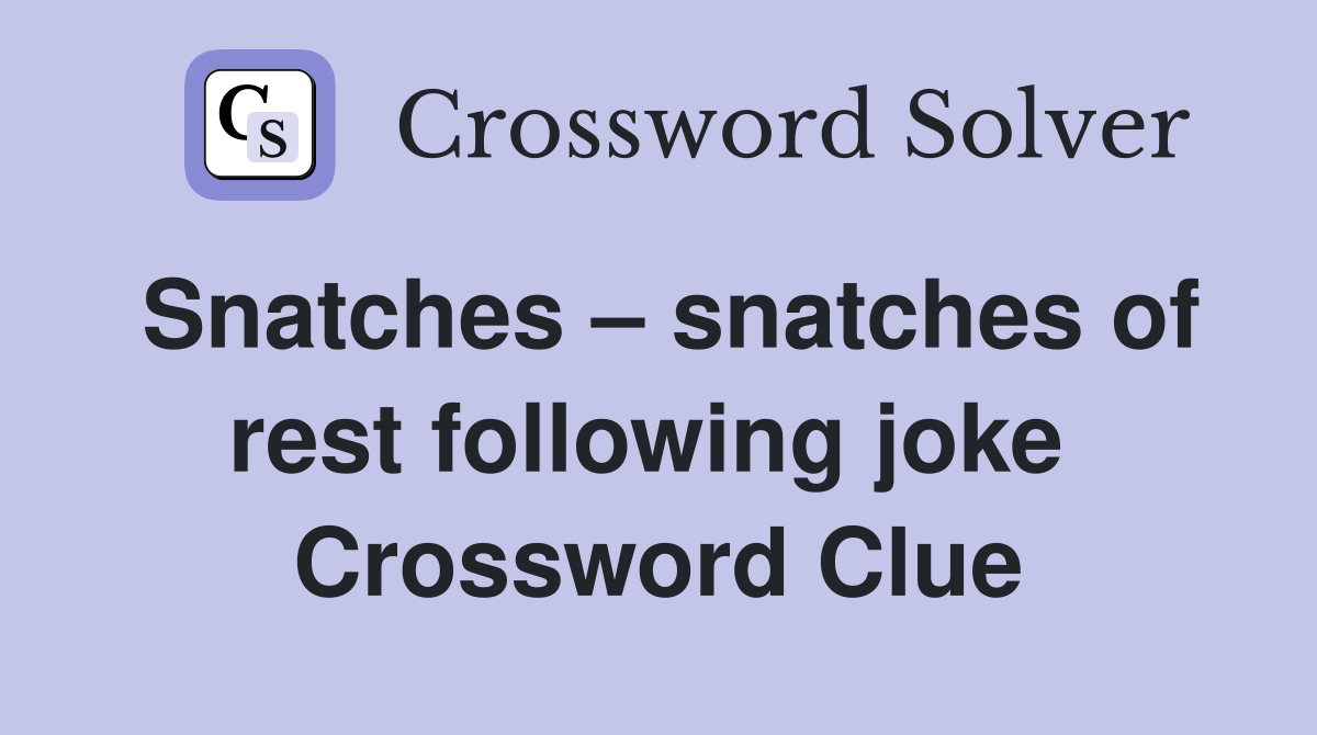 Snatches – snatches of rest following joke  Crossword Clue