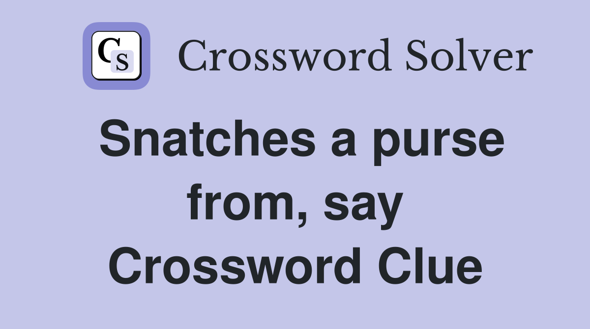 Snatches a purse from, say Crossword Clue