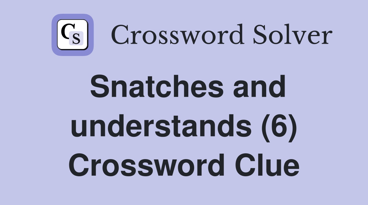 Snatches and understands (6) Crossword Clue