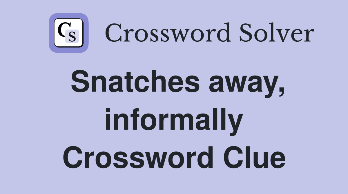 Snatches away, informally Crossword Clue