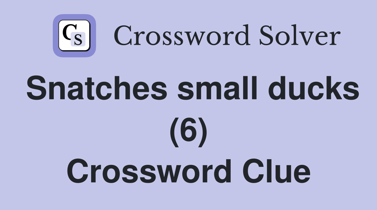 Snatches small ducks (6) Crossword Clue