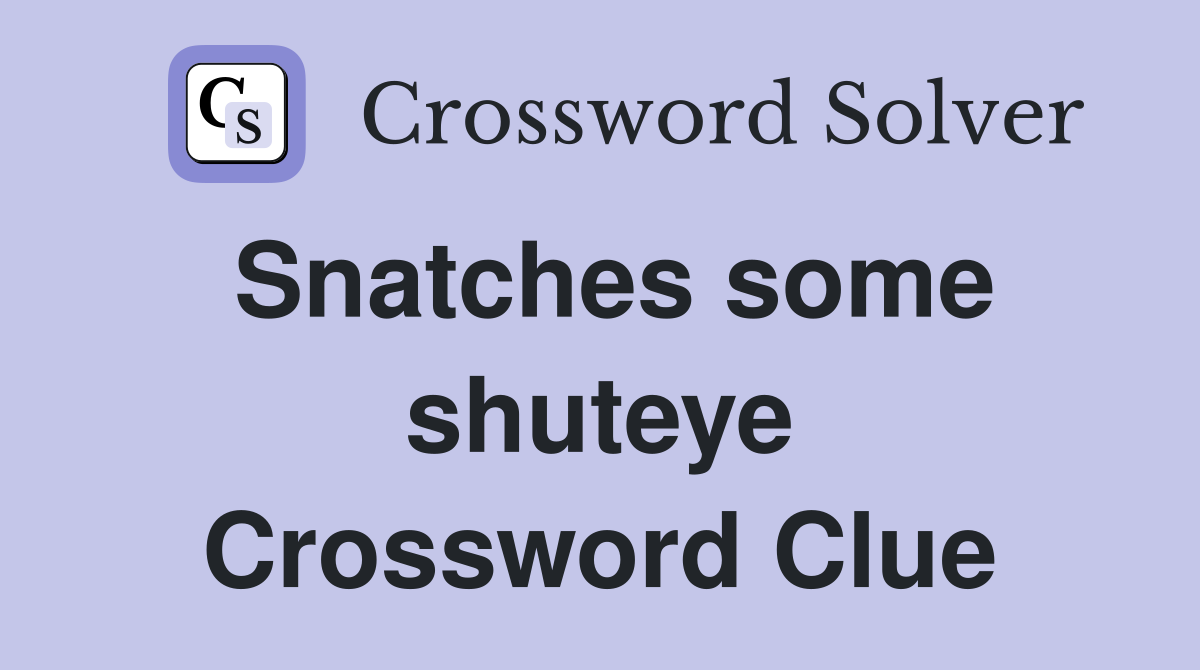 Snatches some shuteye Crossword Clue