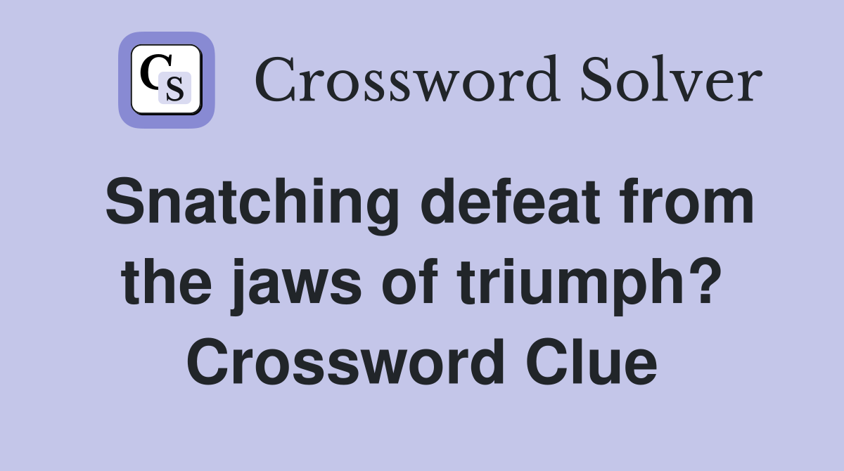 Snatching defeat from the jaws of triumph? Crossword Clue