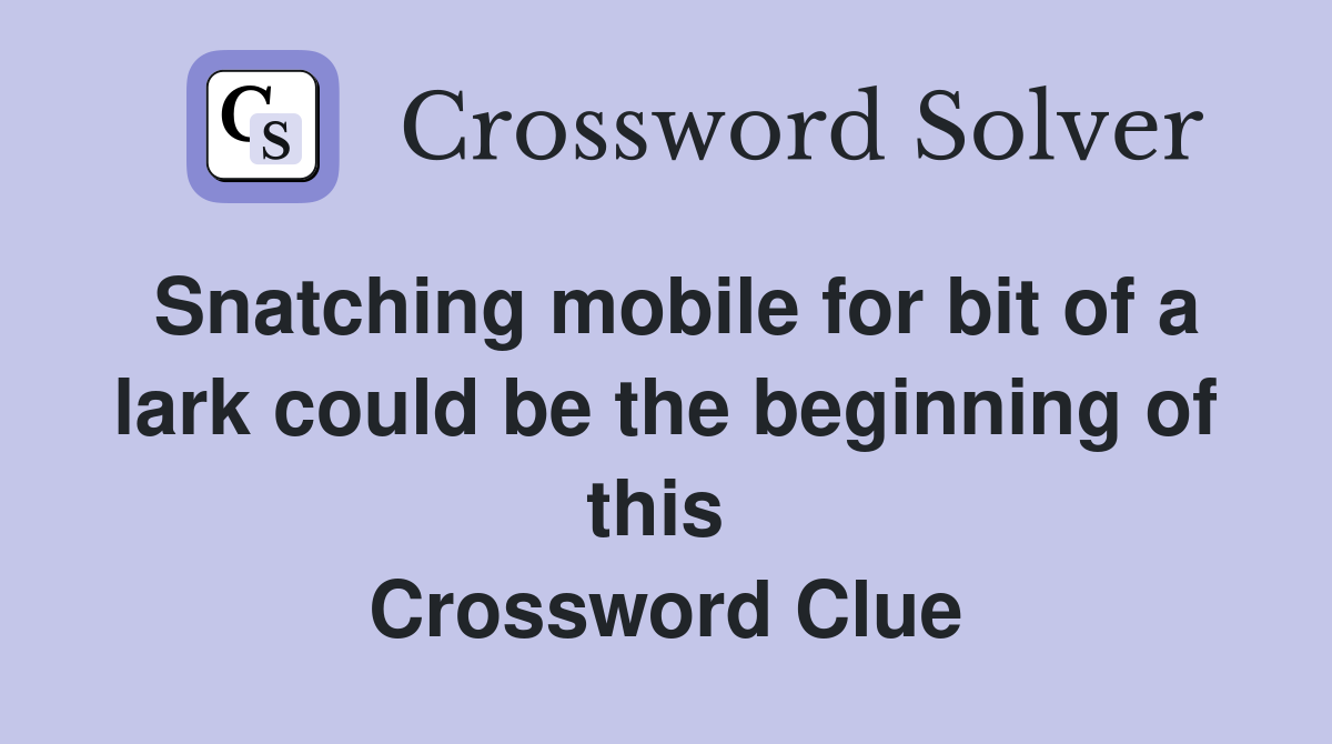 Snatching mobile for bit of a lark could be the beginning of this  Crossword Clue