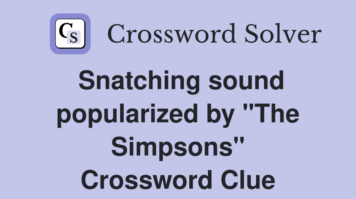 Snatching sound popularized by "The Simpsons" Crossword Clue