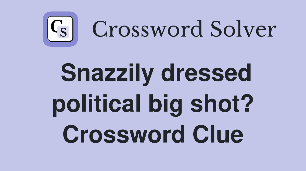 Snazzily dressed political big shot? Crossword Clue