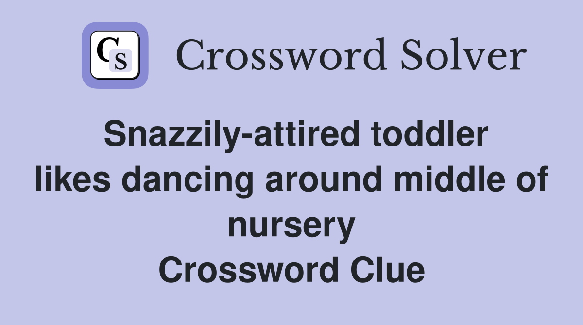 Snazzily-attired toddler likes dancing around middle of nursery Crossword Clue