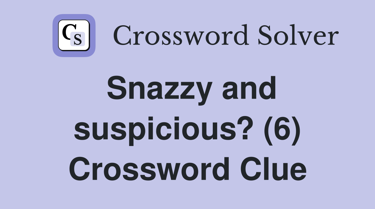 Snazzy and suspicious? (6) Crossword Clue