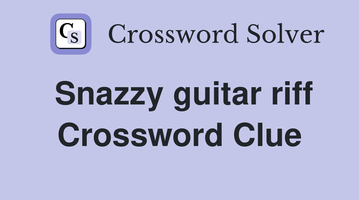 Snazzy guitar riff Crossword Clue