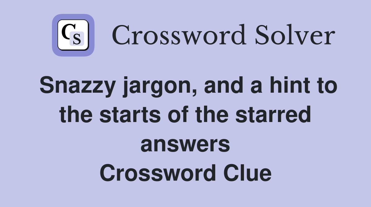Snazzy jargon, and a hint to the starts of the starred answers Crossword Clue