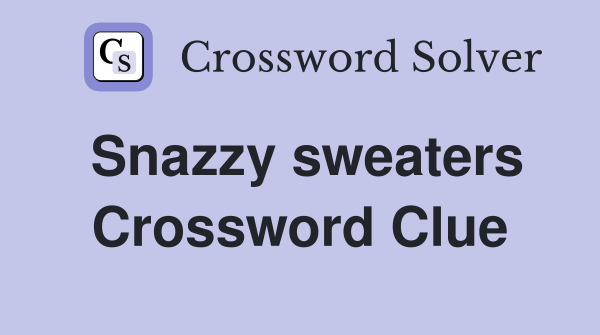 Snazzy sweaters Crossword Clue