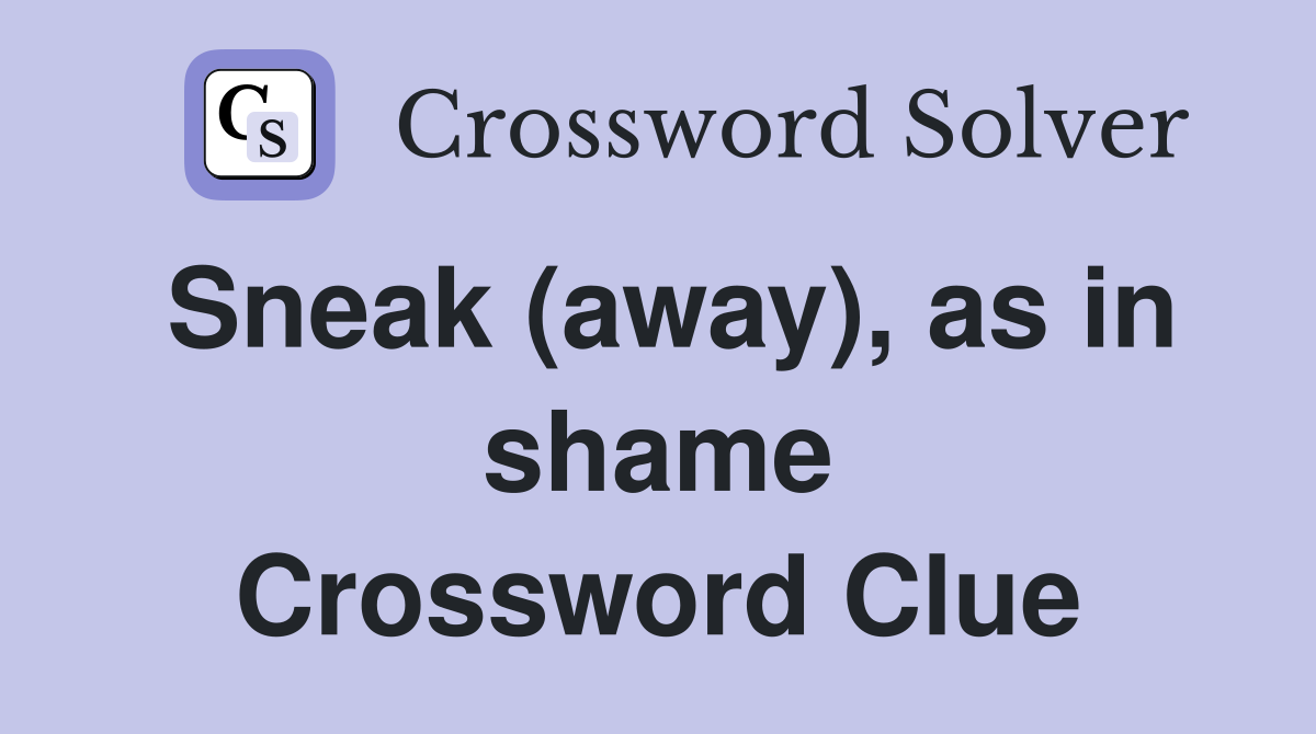 Sneak (away), as in shame Crossword Clue