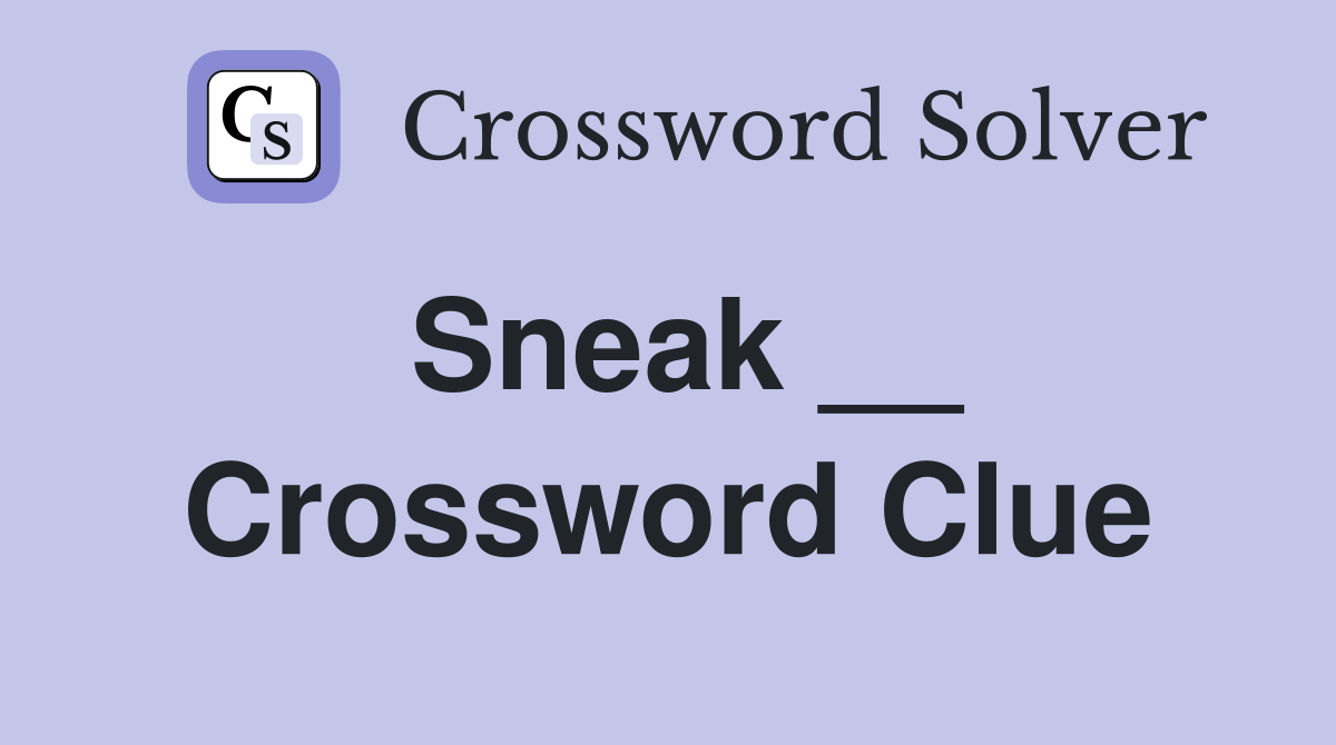 Sneak __ Crossword Clue