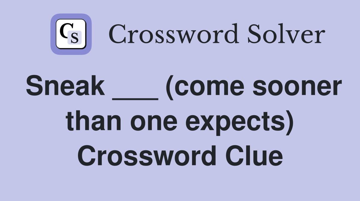 Sneak ___ (come sooner than one expects) Crossword Clue