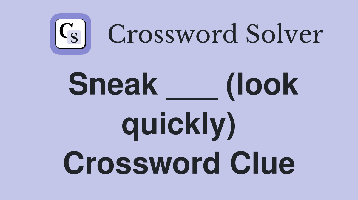 Sneak ___ (look quickly) Crossword Clue