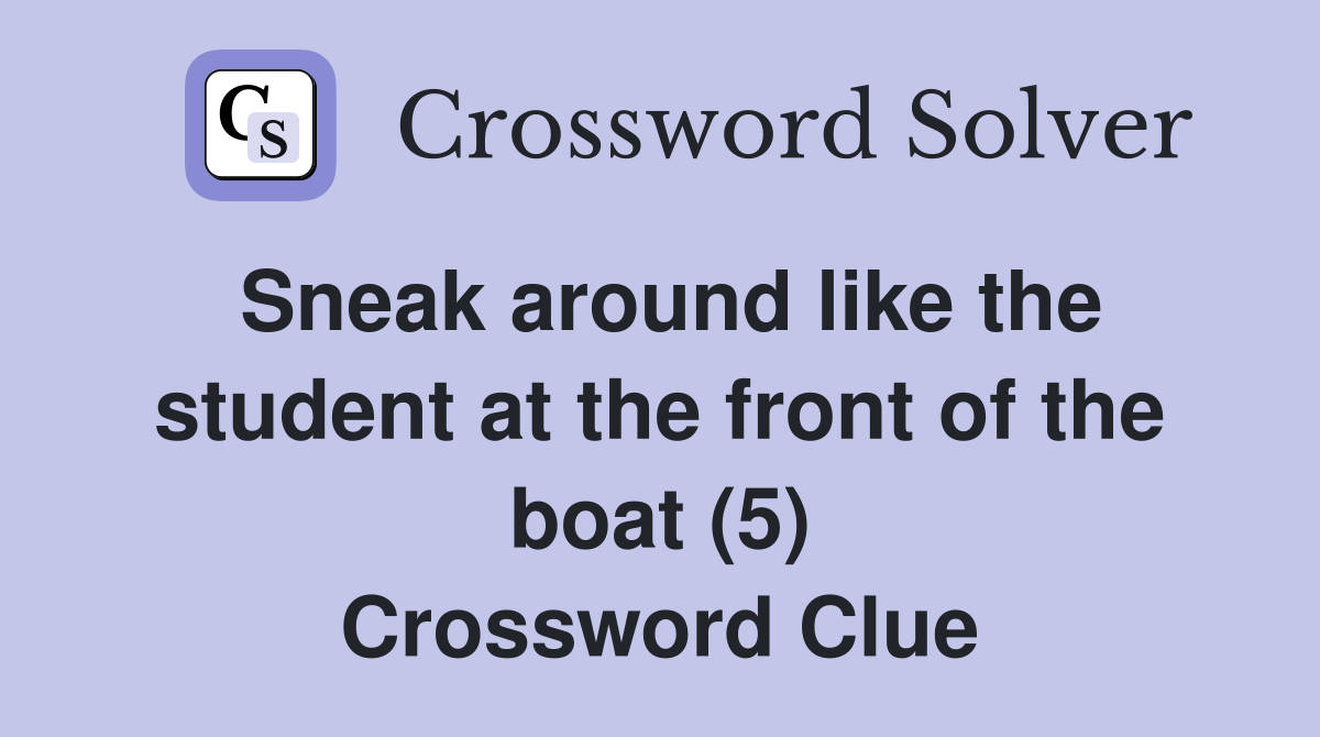 Sneak around like the student at the front of the boat (5) Crossword Clue