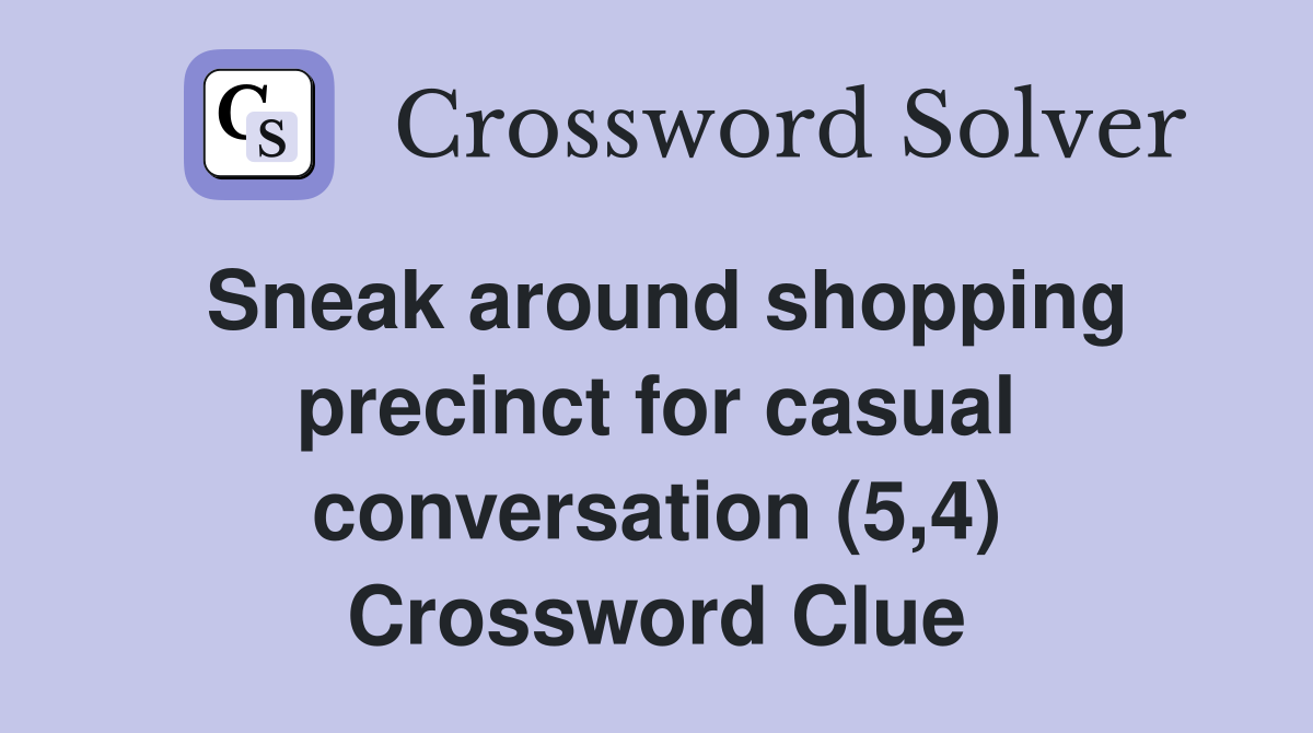 Sneak around shopping precinct for casual conversation (5,4) Crossword Clue