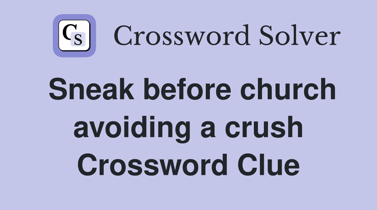 Sneak before church avoiding a crush Crossword Clue
