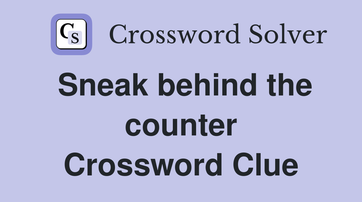 Sneak behind the counter Crossword Clue