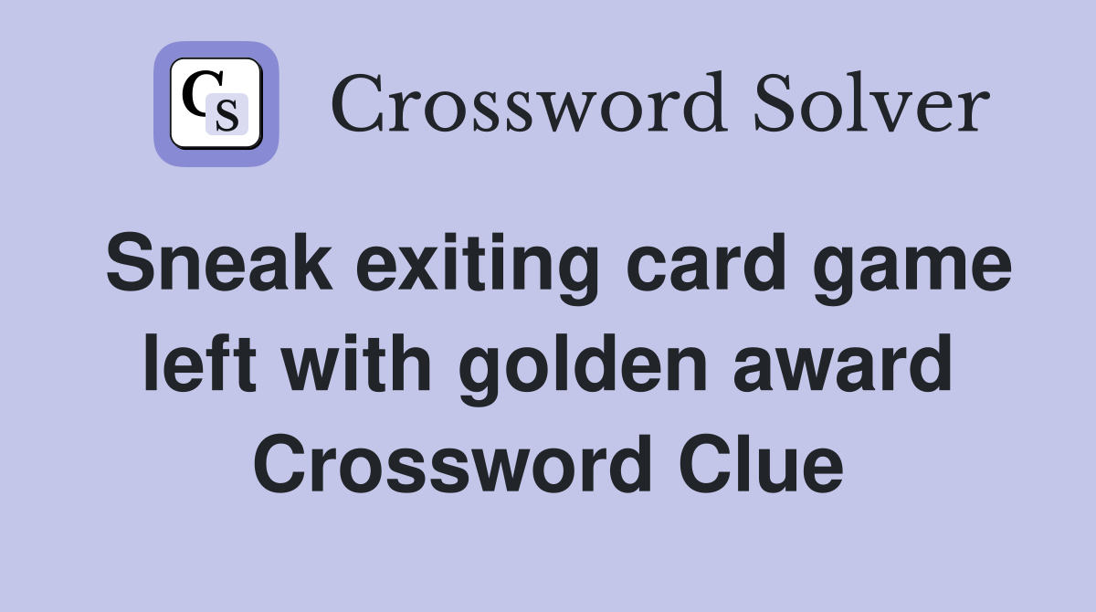 Sneak exiting card game left with golden award Crossword Clue