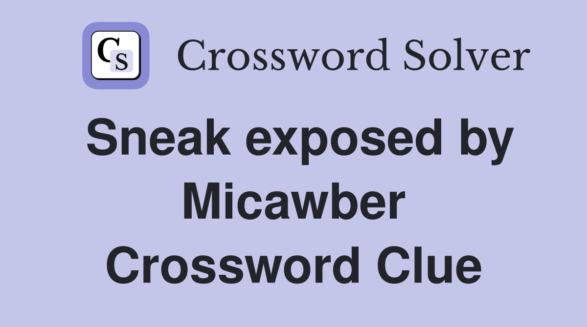 Sneak exposed by Micawber Crossword Clue
